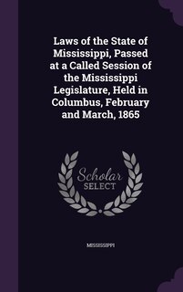 Front cover_Laws of the State of Mississippi, Passed at a Called Session of the Mississippi Legislature, Held in Columbus, February and March, 1865
