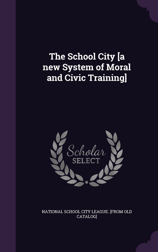 Front cover_The School City [a new System of Moral and Civic Training]