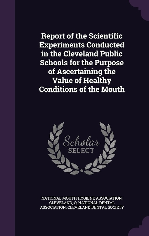 Couverture_Report of the Scientific Experiments Conducted in the Cleveland Public Schools for the Purpose of Ascertaining the Value of Healthy Conditions of the Mouth