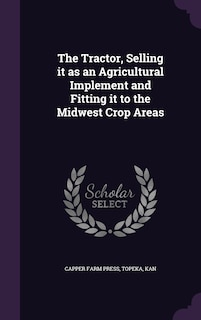 Front cover_The Tractor, Selling it as an Agricultural Implement and Fitting it to the Midwest Crop Areas