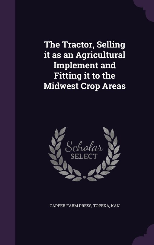 Front cover_The Tractor, Selling it as an Agricultural Implement and Fitting it to the Midwest Crop Areas