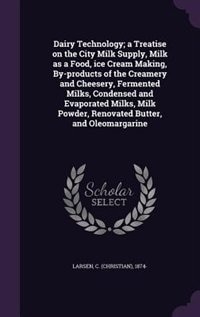 Front cover_Dairy Technology; a Treatise on the City Milk Supply, Milk as a Food, ice Cream Making, By-products of the Creamery and Cheesery, Fermented Milks, Condensed and Evaporated Milks, Milk Powder, Renovated Butter, and Oleomargarine