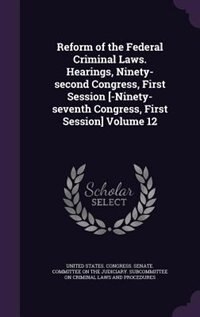 Front cover_Reform of the Federal Criminal Laws. Hearings, Ninety-second Congress, First Session [-Ninety-seventh Congress, First Session] Volume 12
