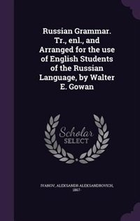 Couverture_Russian Grammar. Tr., enl., and Arranged for the use of English Students of the Russian Language, by Walter E. Gowan