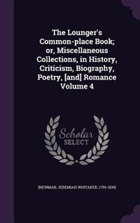 Front cover_The Lounger's Common-place Book; or, Miscellaneous Collections, in History, Criticism, Biography, Poetry, [and] Romance Volume 4