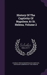 History Of The Captivity Of Napoleon At St. Helena, Volume 2