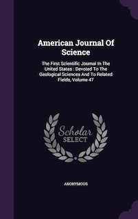 American Journal Of Science: The First Scientific Journal In The United States: Devoted To The Geological Sciences And To Related Fields, Volume 47