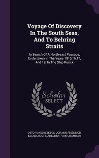 Voyage Of Discovery In The South Seas, And To Behring Straits: In Search Of A North-east Passage, Undertaken In The Years 1815,16,17, And 18, In The Ship Rurick