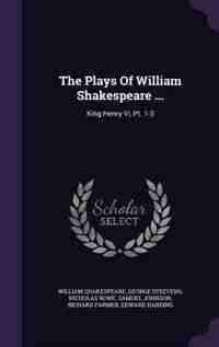 The Plays Of William Shakespeare ...: King Henry Vi, Pt. 1-3 by William Shakespeare