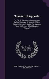 Transcript Appeals: The File Of Opinions In Cases Argued Before The Court Of Appeals Of The State Of New York During Th