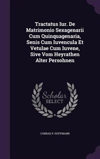 Couverture_Tractatus Iur. De Matrimonio Sexagenarii Cum Quinquagenaria, Senis Cum Iuvencula Et Vetulae Cum Iuvene, Sive Vom Heyrathen Alter Persohnen