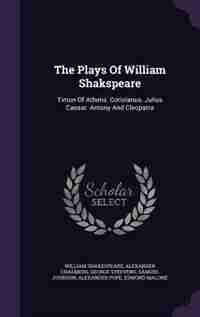 The Plays Of William Shakspeare: Timon Of Athens. Coriolanus. Julius Caesar. Antony And Cleopatra de William Shakespeare