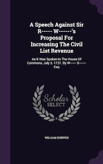 Front cover_A Speech Against Sir R----- W------'s Proposal For Increasing The Civil List Revenue