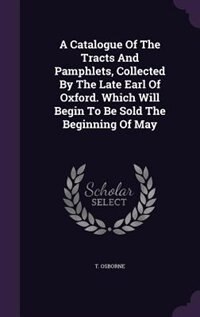 Front cover_A Catalogue Of The Tracts And Pamphlets, Collected By The Late Earl Of Oxford. Which Will Begin To Be Sold The Beginning Of May