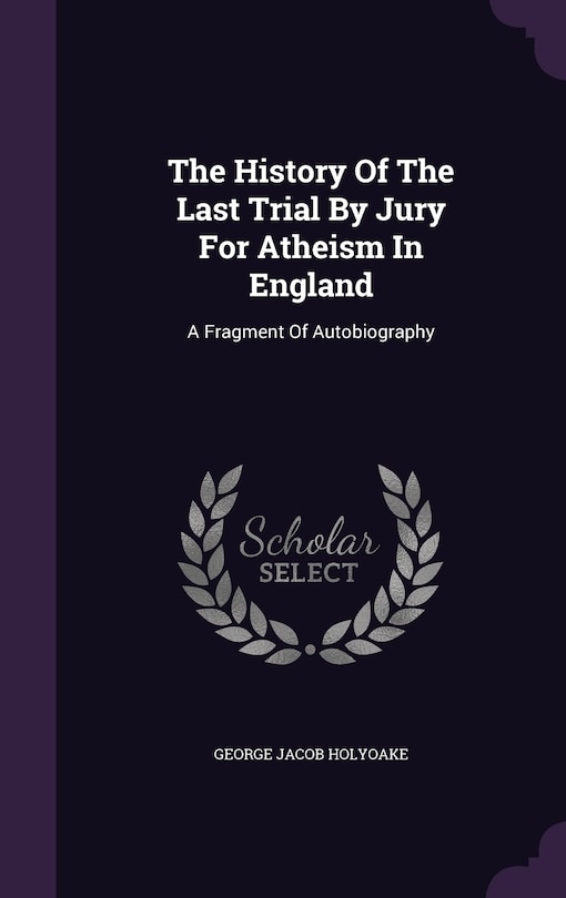 Front cover_The History Of The Last Trial By Jury For Atheism In England
