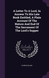 Front cover_A Letter To A Lord, In Answer To His Late Book Entitled, A Plain Account Of The Nature And End Of The Sacrament Of The Lord's Supper
