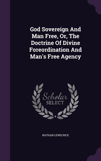 Couverture_God Sovereign And Man Free, Or, The Doctrine Of Divine Foreordination And Man's Free Agency