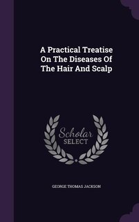 A Practical Treatise On The Diseases Of The Hair And Scalp