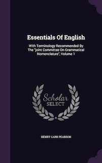 Essentials Of English: With Terminology Recommended By The joint Committee On Grammatical Nomenclature, Volume 1