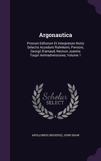 Argonautica: Priorum Editorum Et Interpretum Notis Selectis Accedunt Ruhnkenii, Piersoni, Georgii D'arnaud, Necn