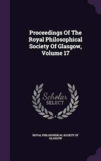 Proceedings Of The Royal Philosophical Society Of Glasgow, Volume 17