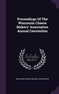 Couverture_Proceedings Of The Wisconsin Cheese Makers' Association Annual Convention