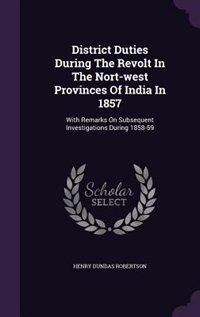 Front cover_District Duties During The Revolt In The Nort-west Provinces Of India In 1857