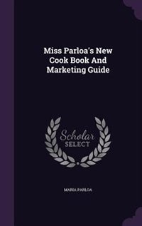 Miss Parloa's New Cook Book And Marketing Guide