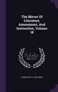 The Mirror Of Literature, Amusement, And Instruction, Volume 18 by Reuben Percy