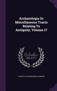 Couverture_Archaeologia Or Miscellaneous Tracts Relating To Antiquity, Volume 17