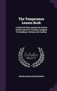 The Temperance Lesson Book: A Series Of Short Lessons On Alcohol And Its Action On The Body. Designed For Reading In Schools And Families