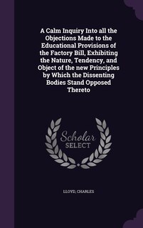 Couverture_A Calm Inquiry Into all the Objections Made to the Educational Provisions of the Factory Bill, Exhibiting the Nature, Tendency, and Object of the new Principles by Which the Dissenting Bodies Stand Opposed Thereto