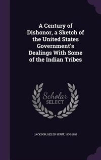 Couverture_A Century of Dishonor, a Sketch of the United States Government's Dealings With Some of the Indian Tribes
