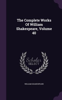 Front cover_The Complete Works Of William Shakespeare, Volume 40