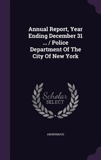 Front cover_Annual Report, Year Ending December 31 ... / Police Department Of The City Of New York