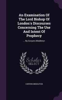 Couverture_An Examination Of The Lord Bishop Of London's Discourses Concerning The Use And Intent Of Prophecy