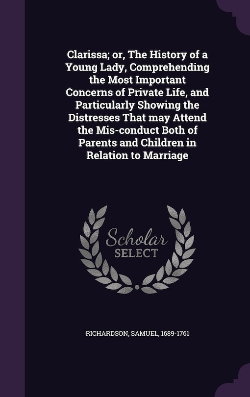 Front cover_Clarissa; or, The History of a Young Lady, Comprehending the Most Important Concerns of Private Life, and Particularly Showing the Distresses That may Attend the Mis-conduct Both of Parents and Children in Relation to Marriage
