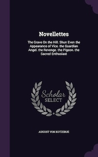 Novellettes: The Grave On the Hill. Shun Even the Appearance of Vice. the Guardian Angel. the Revenge. the Pigeon. the Sacred Enthusiast