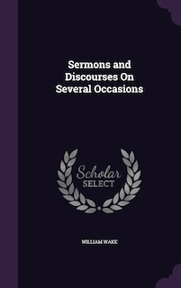 Sermons and Discourses On Several Occasions