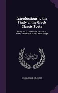 Introductions to the Study of the Greek Classic Poets: Designed Principally for the Use of Young Persons at School and College