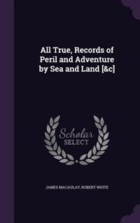 Front cover_All True, Records of Peril and Adventure by Sea and Land [&c]