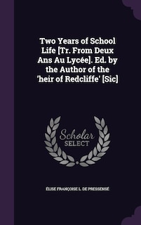 Front cover_Two Years of School Life [Tr. From Deux Ans Au Lycée]. Ed. by the Author of the 'heir of Redcliffe' [Sic]