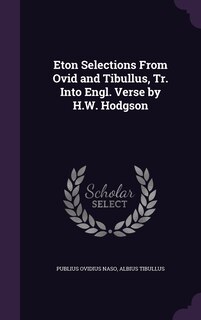 Eton Selections From Ovid and Tibullus, Tr. Into Engl. Verse by H.W. Hodgson