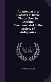 Front cover_An Attempt at a Glossary of Some Words Used in Cheshire. Communicated to the Society of Antiquaries