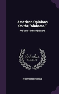 American Opinions On the Alabama,: And Other Political Questions