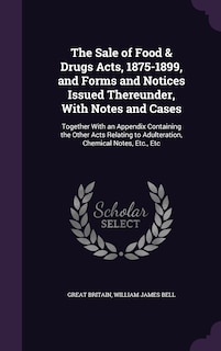 Front cover_The Sale of Food & Drugs Acts, 1875-1899, and Forms and Notices Issued Thereunder, With Notes and Cases