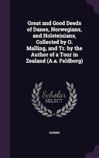 Front cover_Great and Good Deeds of Danes, Norwegians, and Holsteinians, Collected by O. Malling, and Tr. by the Author of a Tour in Zealand (A.a. Feldborg)