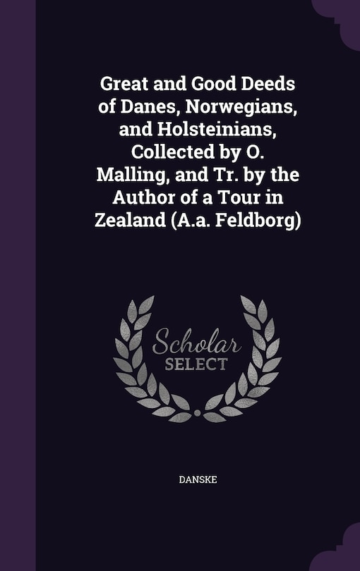 Front cover_Great and Good Deeds of Danes, Norwegians, and Holsteinians, Collected by O. Malling, and Tr. by the Author of a Tour in Zealand (A.a. Feldborg)