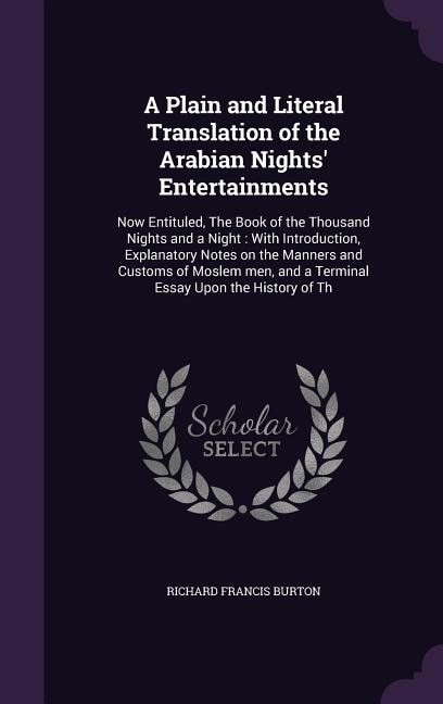 A Plain and Literal Translation of the Arabian Nights' Entertainments: Now Entituled, The Book of the Thousand Nights and a Night : With Introduction, Explanatory Notes o
