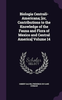 Front cover_Biologia Centrali-Americana; [or, Contributions to the Knowledge of the Fauna and Flora of Mexico and Central America] Volume 14